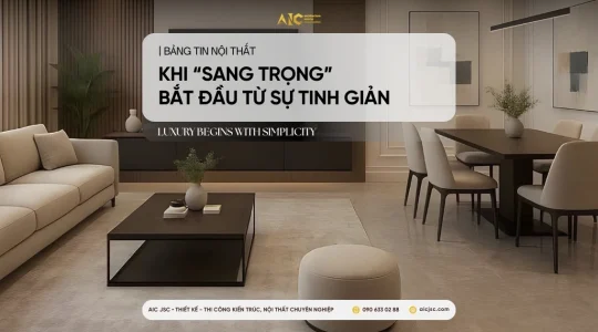Khi sang trọng bắt đầu từ sự tinh giản - Thiết kế nội thất Luxury - AIC JSC
