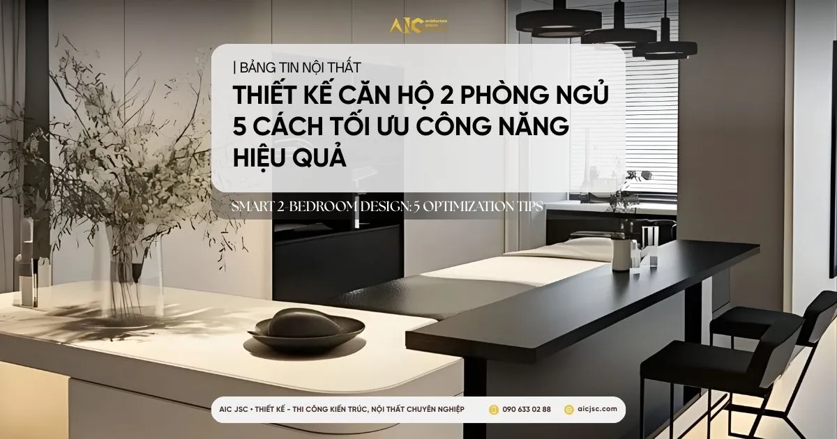 Thiết kế nội thất căn hộ 2 phòng ngủ hiện đại tối ưu công năng - Tổng thầu AIC JSC